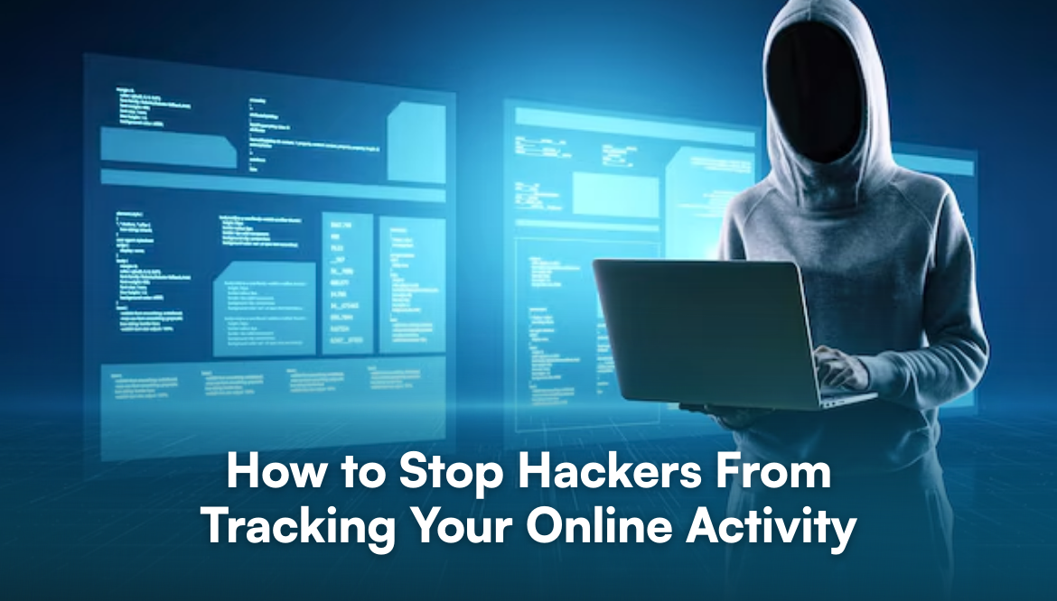 How to Stop Hackers From Tracking Your Online Activity